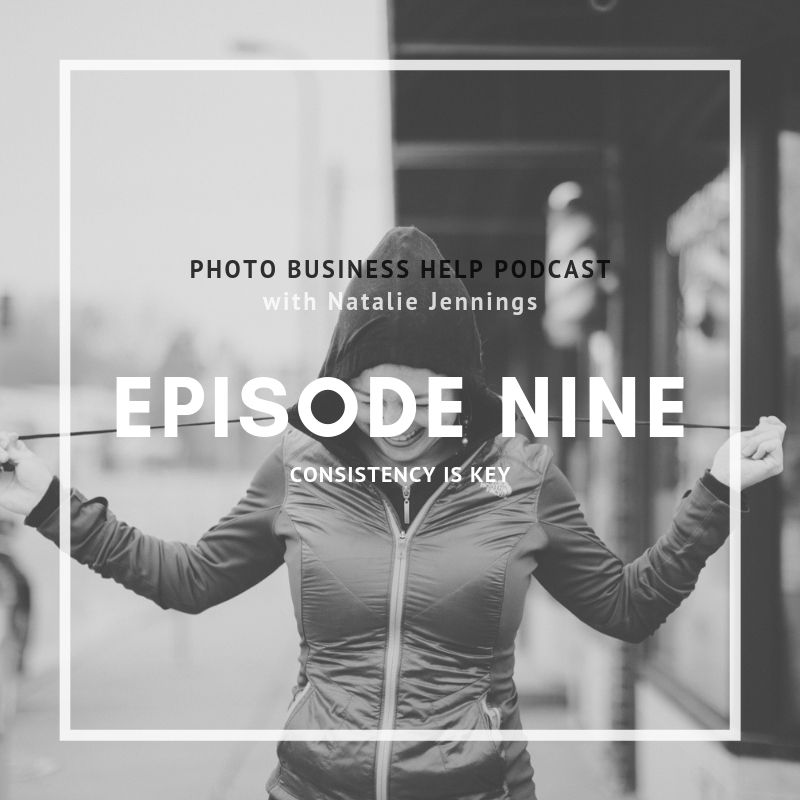 episode nine of the Photo Business Help Podcast with Natalie Jennings. 
Consistency is Key
