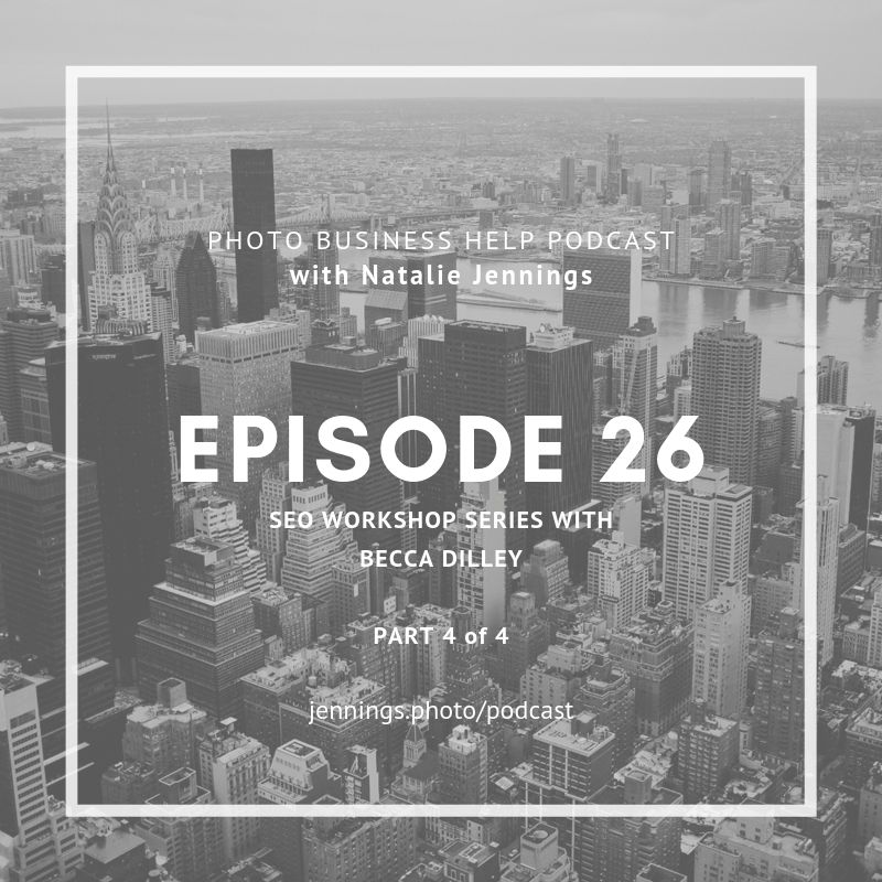 episode 26 of the Photo Business Help Podcast with Natalie Jennings
SEO Workshop Series with Becca Dilley 
Part 4 of 4

