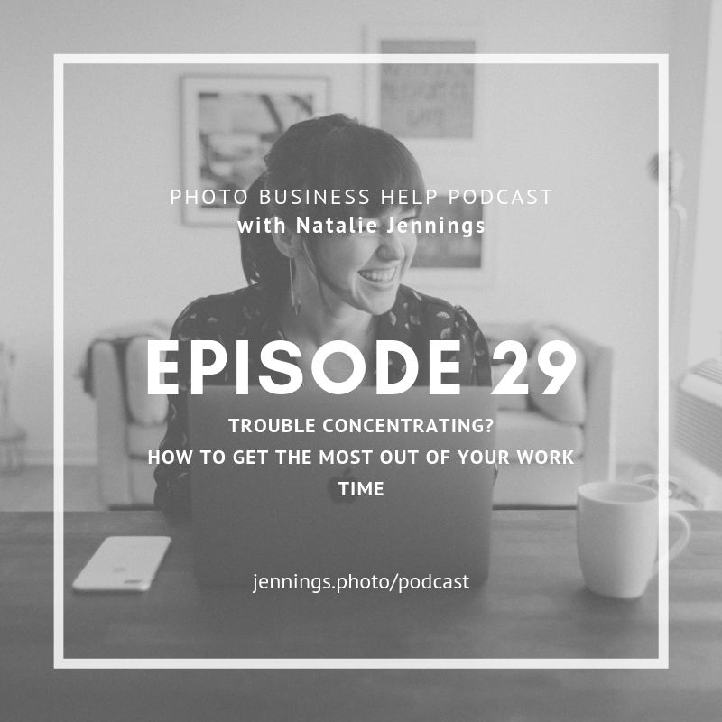 episode 29 of the Photo Business Help Podcast with Natalie Jennings
Trouble Concentrating? How to Get the Most out of Your Work Time