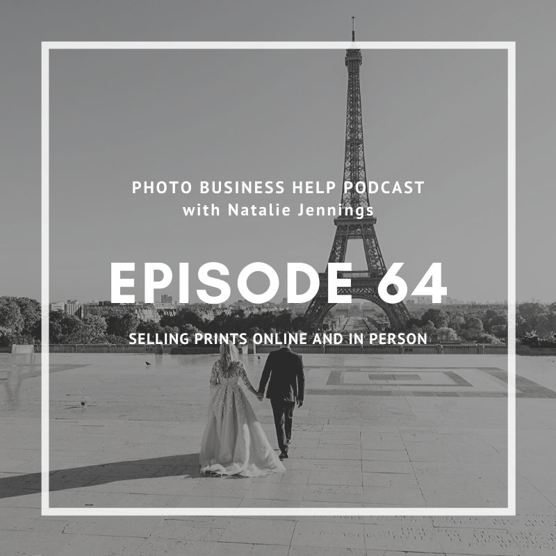 episode 64 
selling prints online and in person 
photo business help podcast with natalie jennings